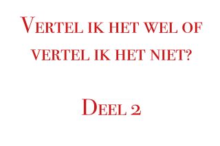 Vertel ik het wel of vertel ik het niet? Deel 2